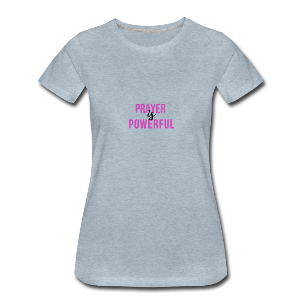 Prayer is Powerful Women’s Premium T-Shirt - heather ice blue
