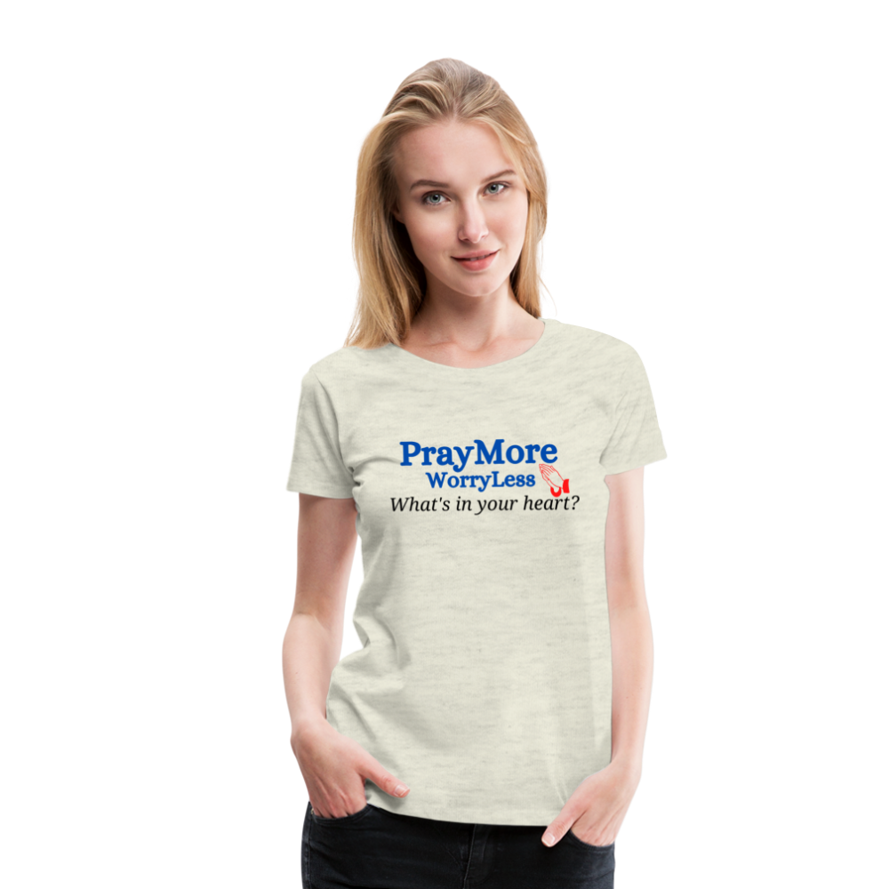 What's In Your Heart? Women’s Premium T-Shirt - heather oatmeal