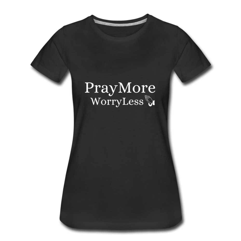 PrayMore WorryLess Women’s Premium T-Shirt - black