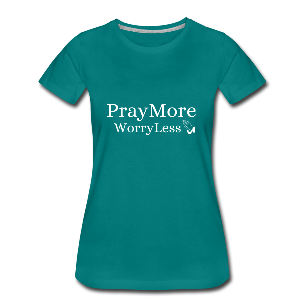 PrayMore WorryLess Women’s Premium T-Shirt - teal