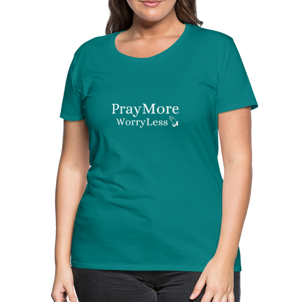 PrayMore WorryLess Women’s Premium T-Shirt - teal
