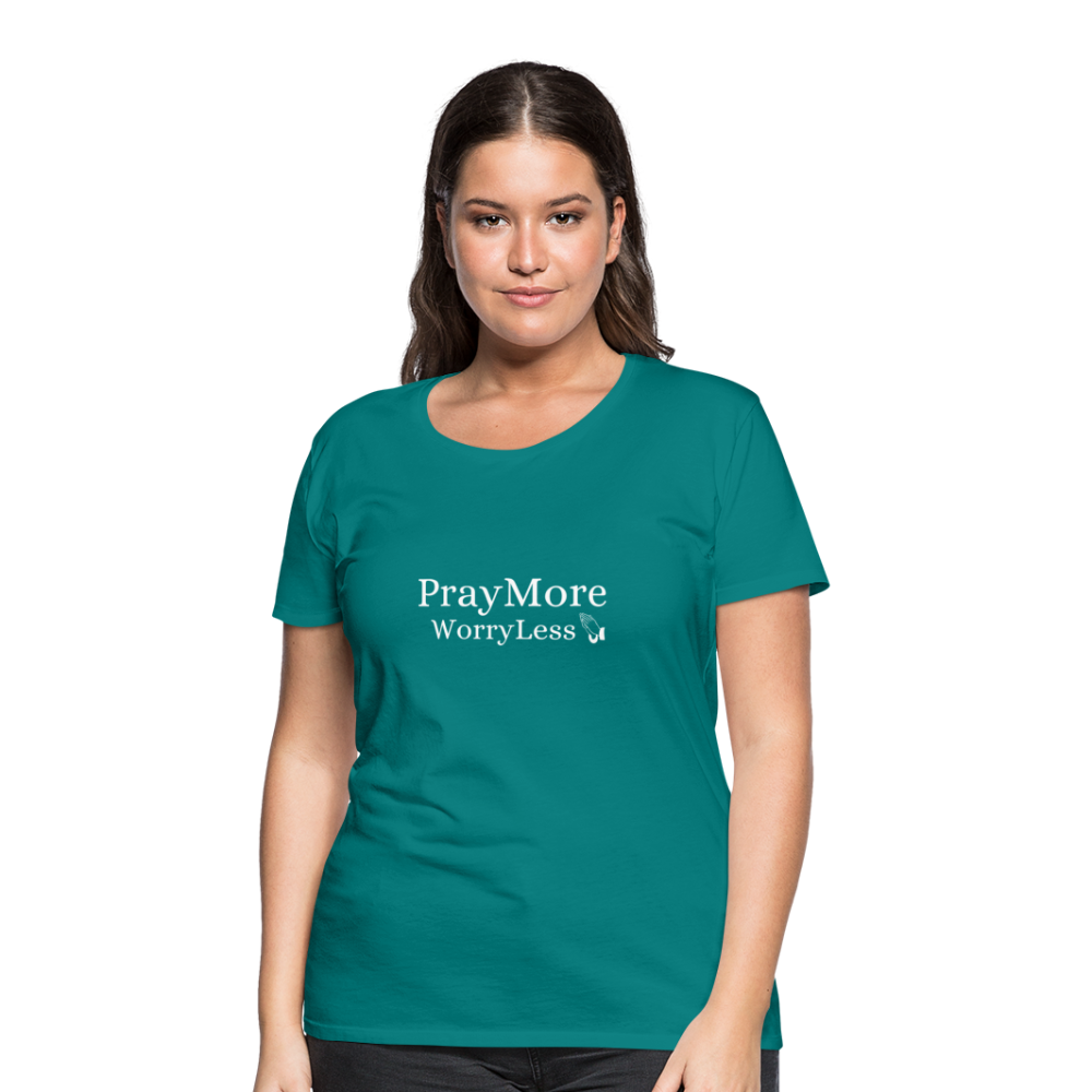 PrayMore WorryLess Women’s Premium T-Shirt - teal