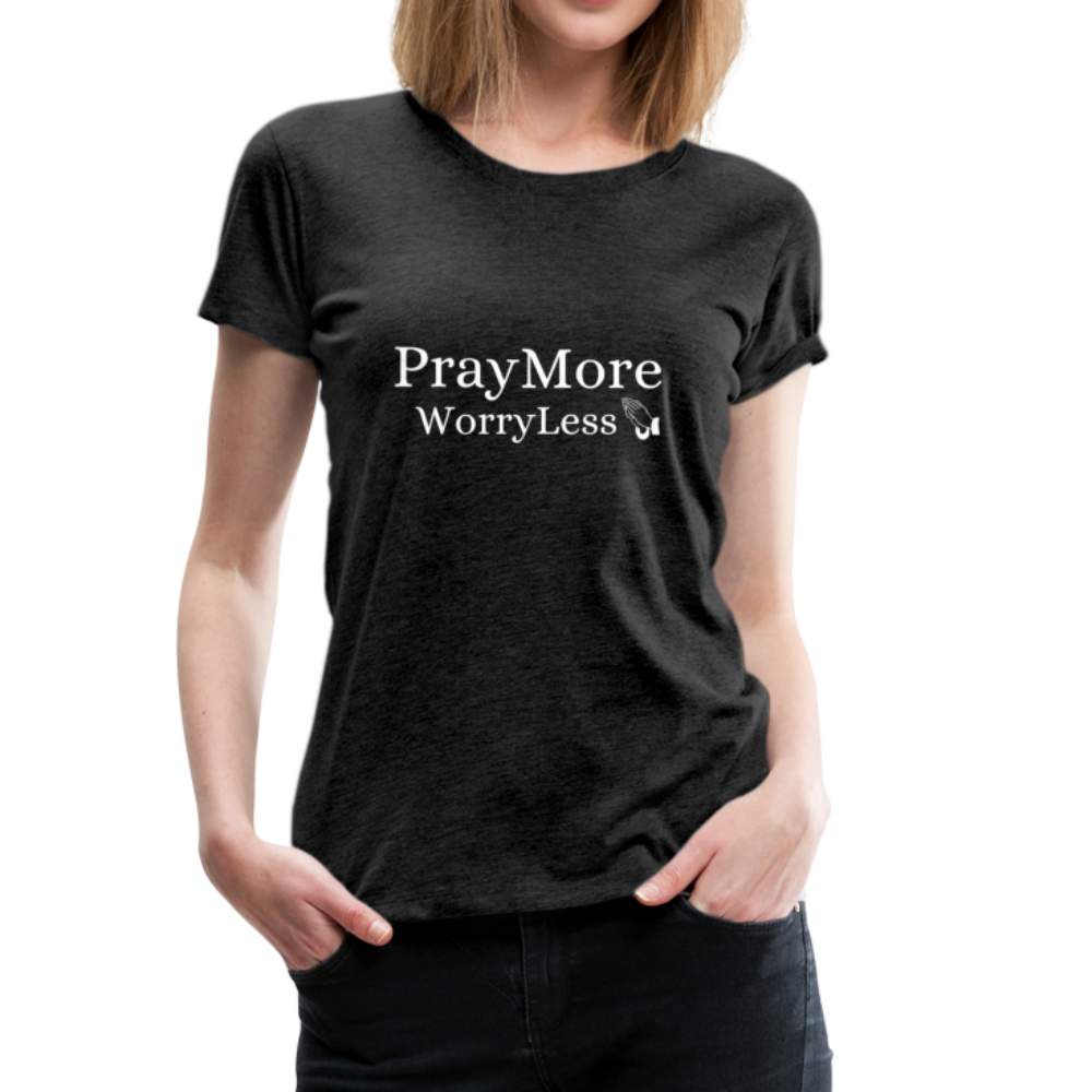 PrayMore WorryLess Women’s Premium T-Shirt - charcoal gray