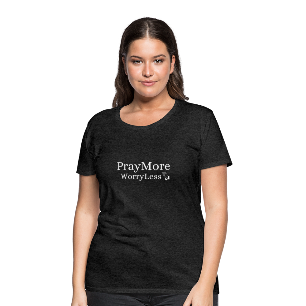 PrayMore WorryLess Women’s Premium T-Shirt - charcoal gray