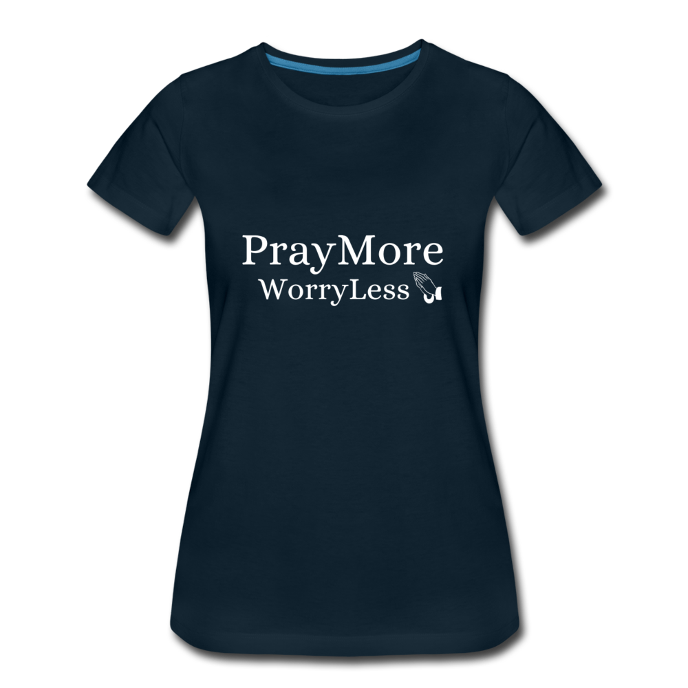 PrayMore WorryLess Women’s Premium T-Shirt - deep navy
