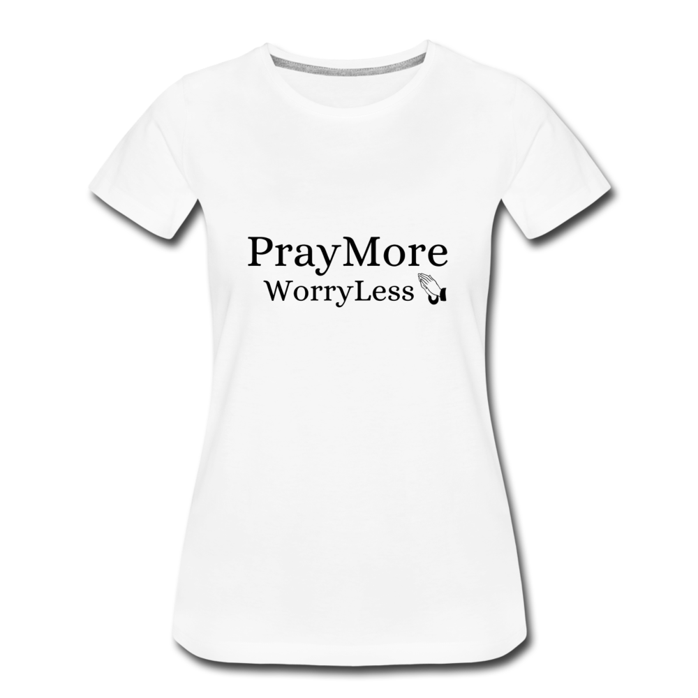 PrayMore WorryLess Women’s Premium T-Shirt - white