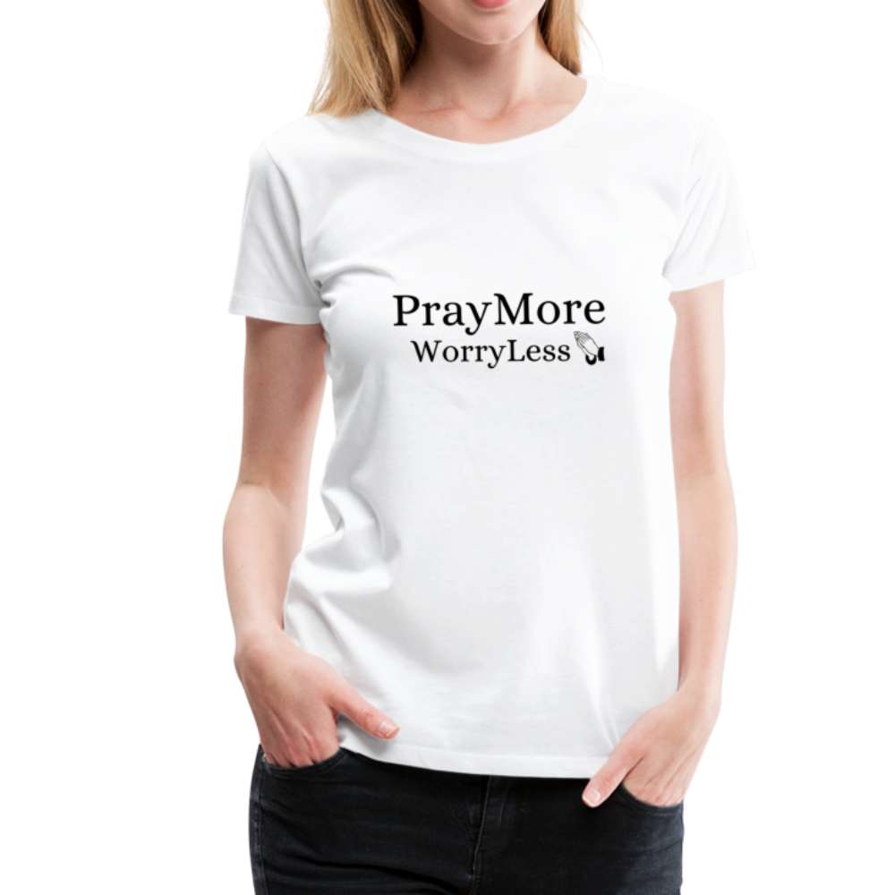 PrayMore WorryLess Women’s Premium T-Shirt - white