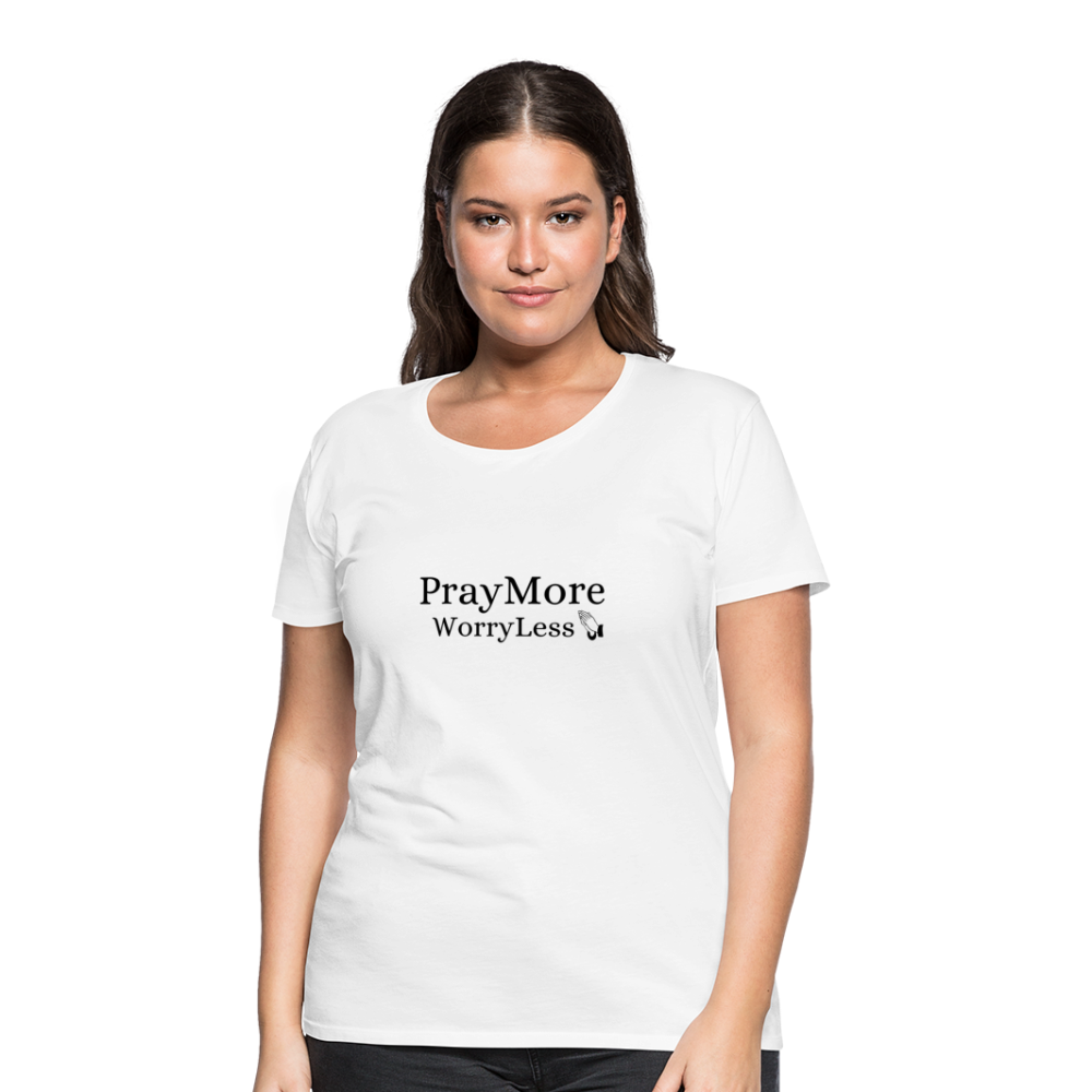 PrayMore WorryLess Women’s Premium T-Shirt - white