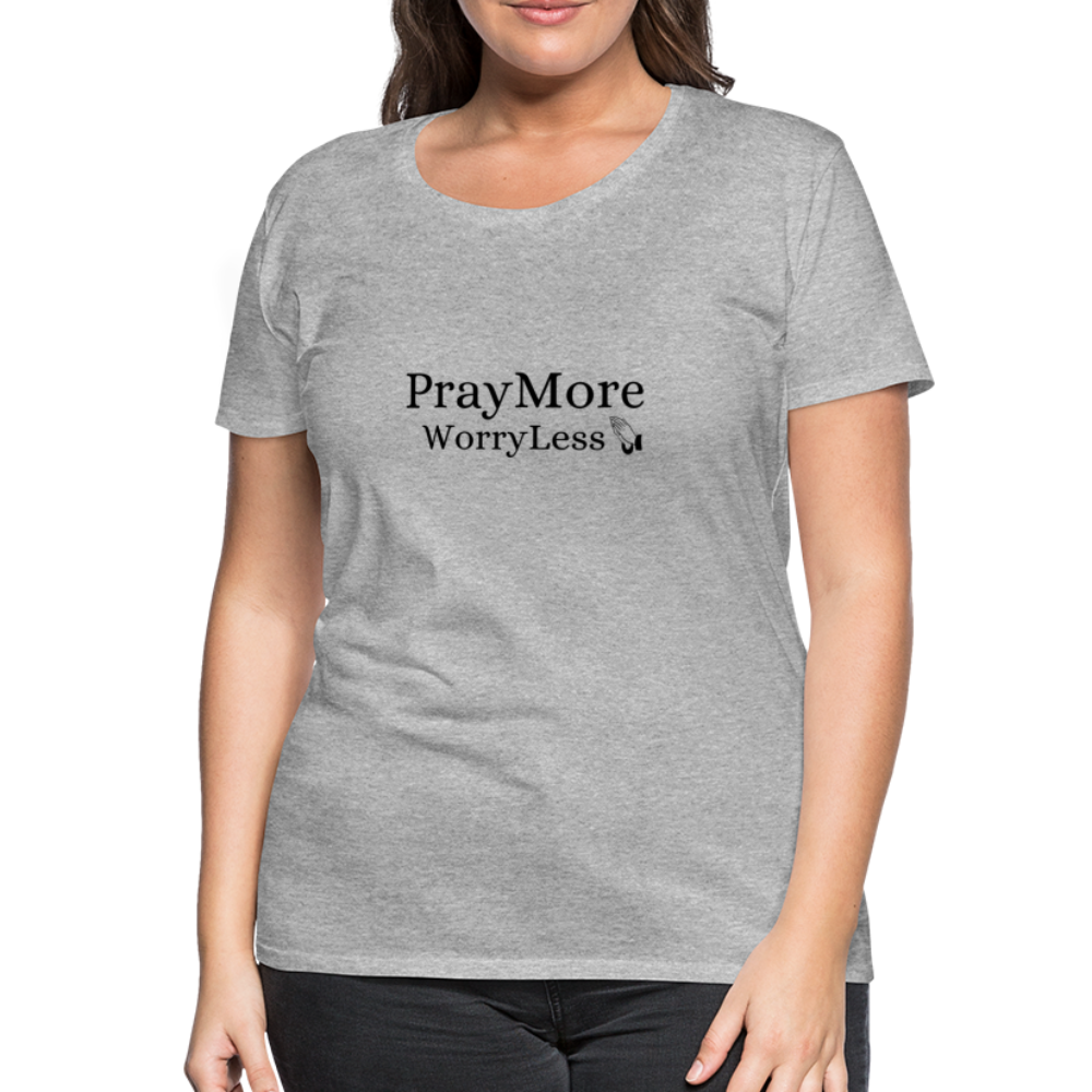 PrayMore WorryLess Women’s Premium T-Shirt - heather gray