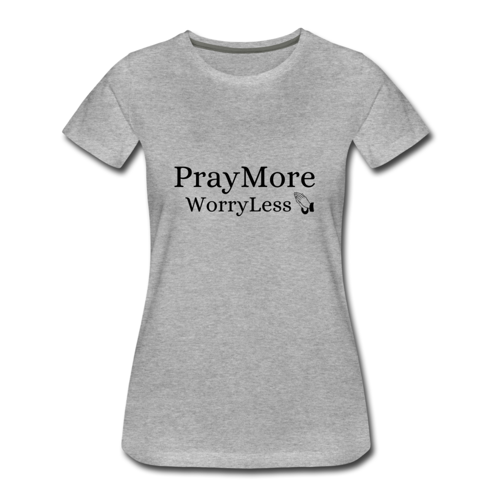 PrayMore WorryLess Women’s Premium T-Shirt - heather gray