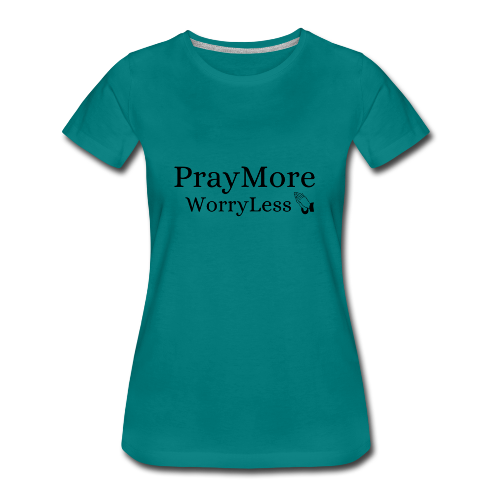 PrayMore WorryLess Women’s Premium T-Shirt - teal