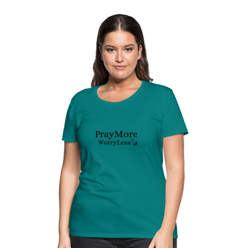 PrayMore WorryLess Women’s Premium T-Shirt - teal