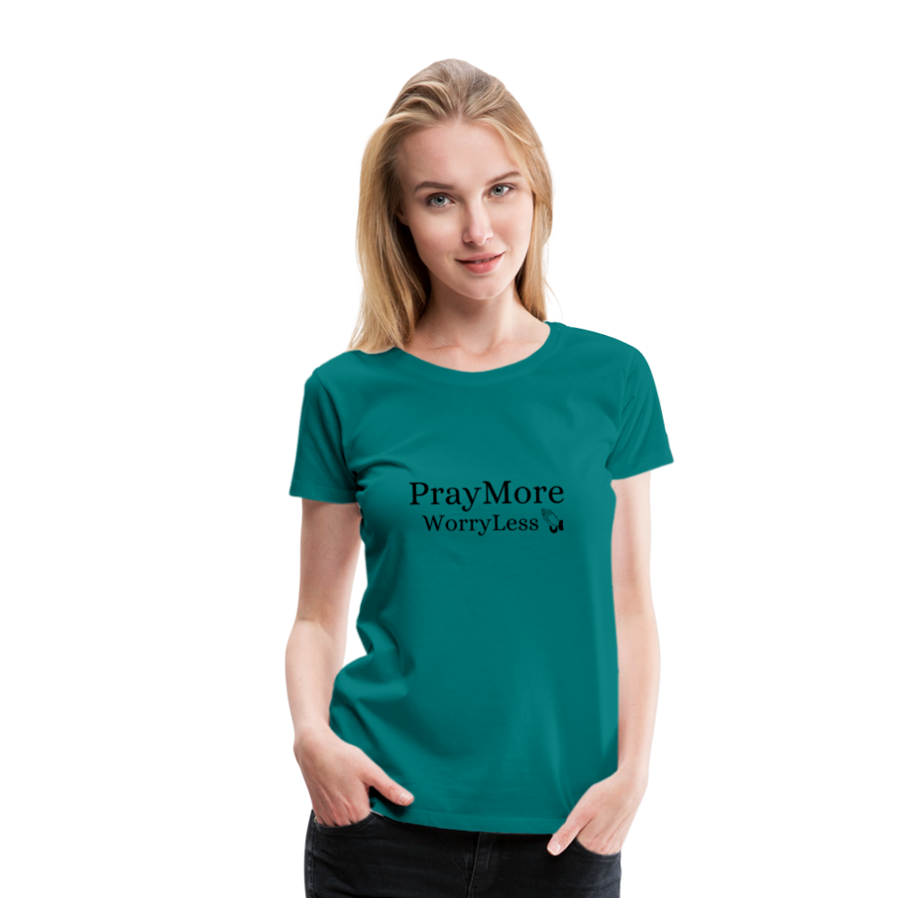 PrayMore WorryLess Women’s Premium T-Shirt - teal
