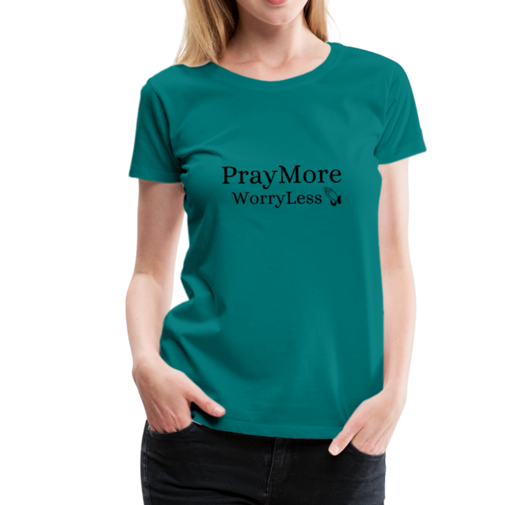 PrayMore WorryLess Women’s Premium T-Shirt - teal