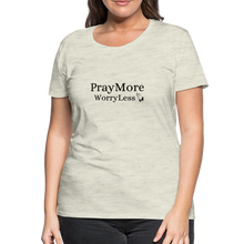 Load image into Gallery viewer, PrayMore WorryLess Women’s Premium T-Shirt - heather oatmeal
