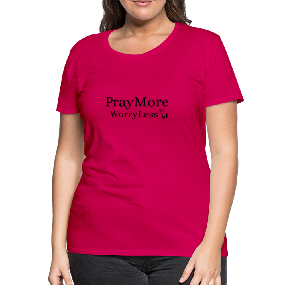 PrayMore WorryLess Women’s Premium T-Shirt - dark pink