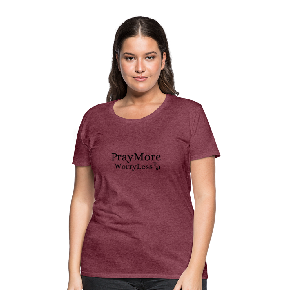 PrayMore WorryLess Women’s Premium T-Shirt - heather burgundy