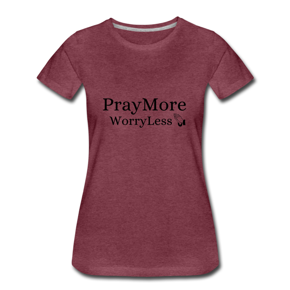 PrayMore WorryLess Women’s Premium T-Shirt - heather burgundy