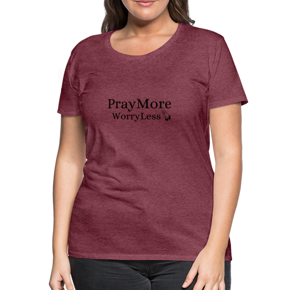 PrayMore WorryLess Women’s Premium T-Shirt - heather burgundy