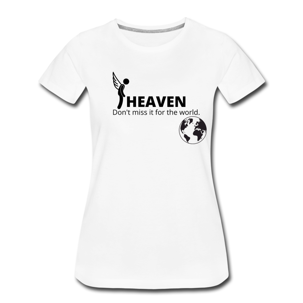 Heaven, Don't Miss It... Women’s Premium T-Shirt - white