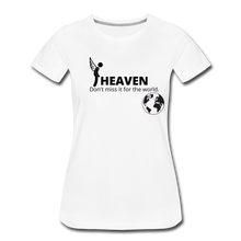 Load image into Gallery viewer, Heaven, Don&#39;t Miss It... Women’s Premium T-Shirt - white
