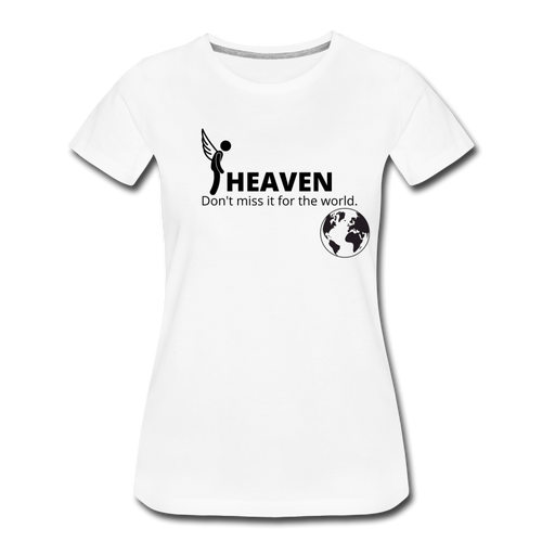 Heaven, Don't Miss It... Women’s Premium T-Shirt - white