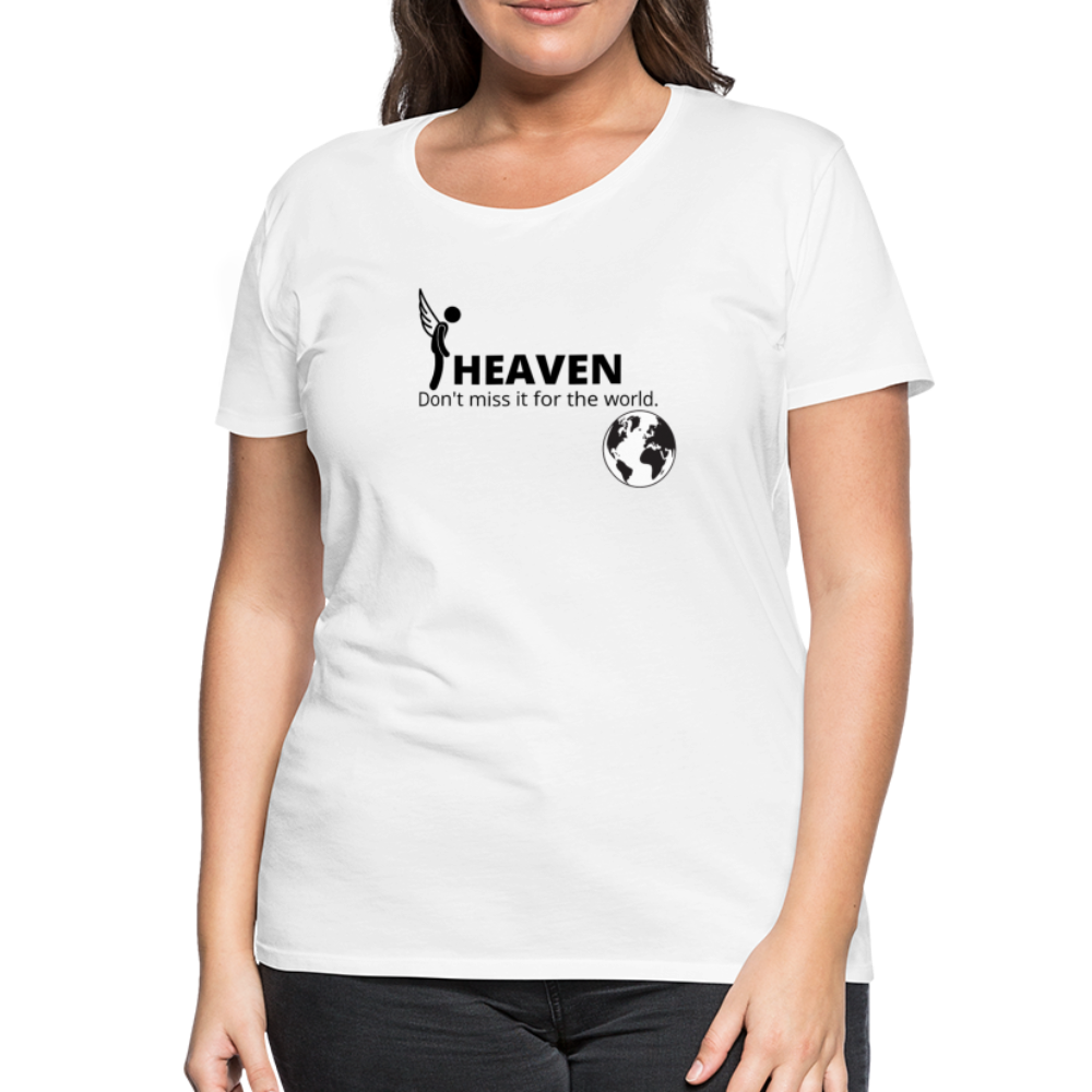 Heaven, Don't Miss It... Women’s Premium T-Shirt - white