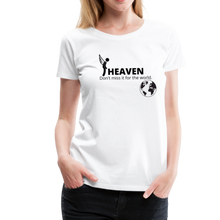 Load image into Gallery viewer, Heaven, Don&#39;t Miss It... Women’s Premium T-Shirt - white
