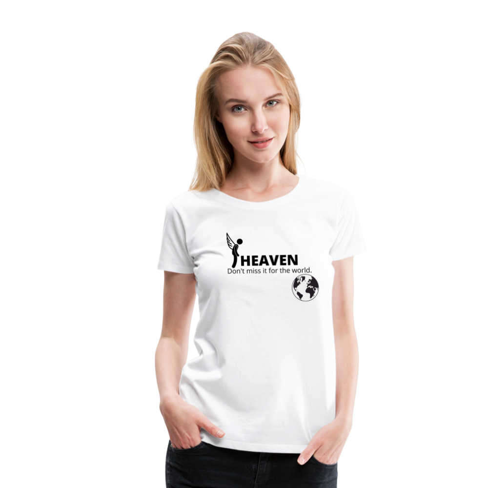 Heaven, Don't Miss It... Women’s Premium T-Shirt - white