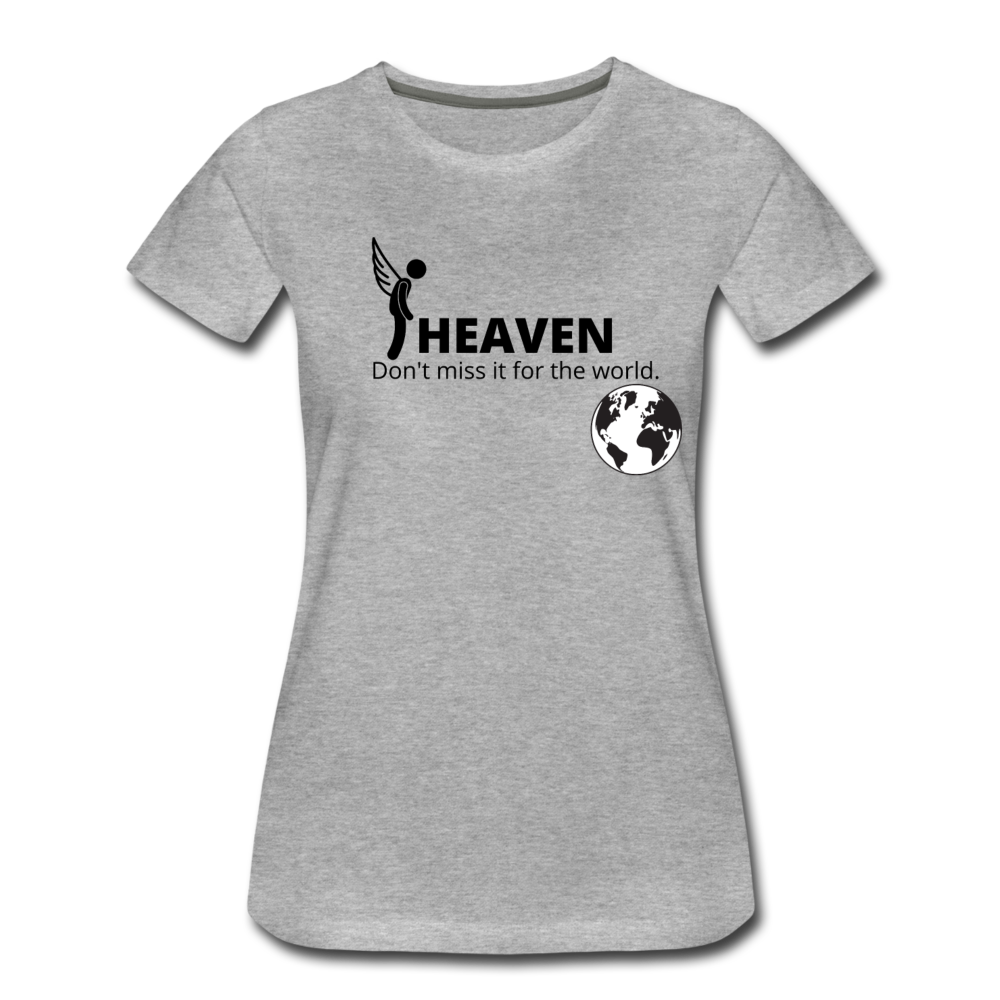 Heaven, Don't Miss It... Women’s Premium T-Shirt - heather gray