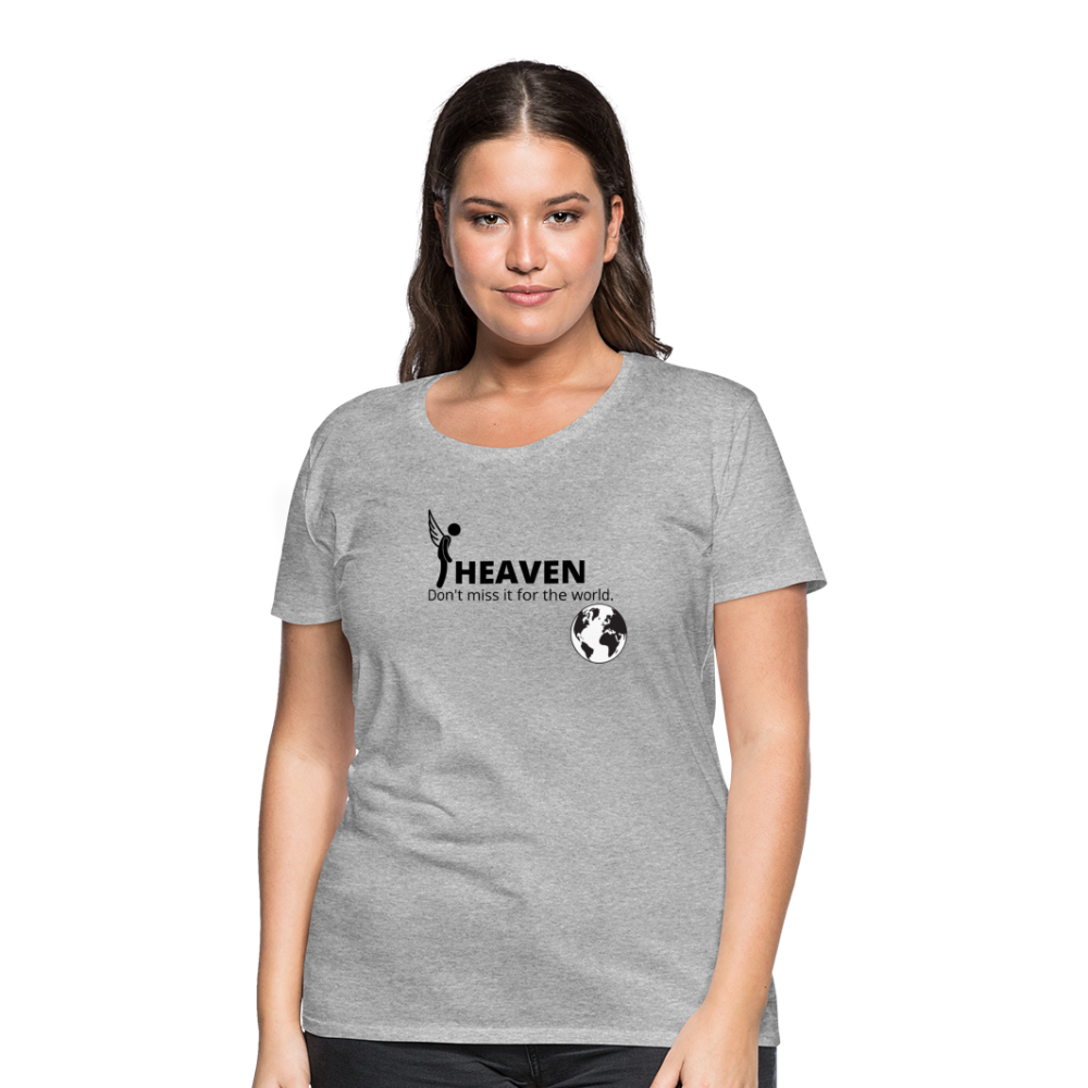 Heaven, Don't Miss It... Women’s Premium T-Shirt - heather gray