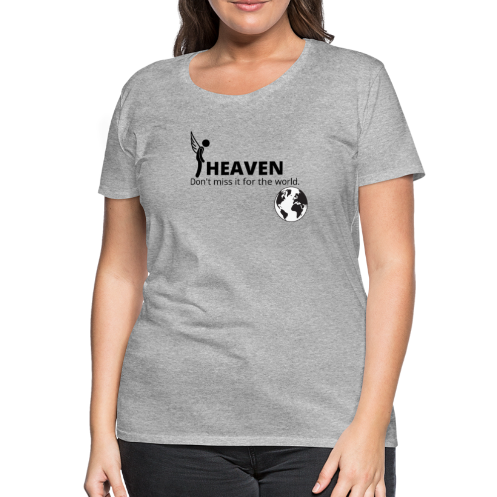 Heaven, Don't Miss It... Women’s Premium T-Shirt - heather gray