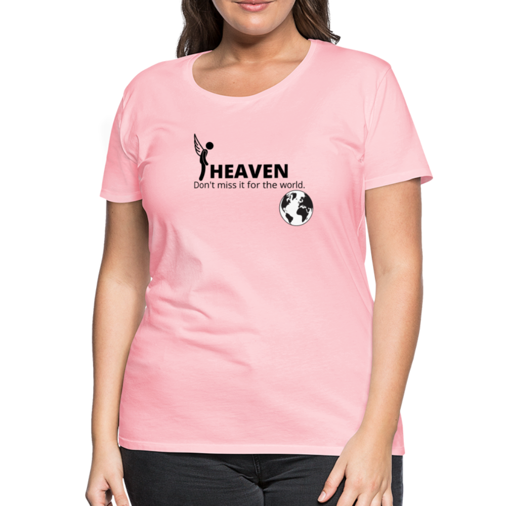 Heaven, Don't Miss It... Women’s Premium T-Shirt - pink