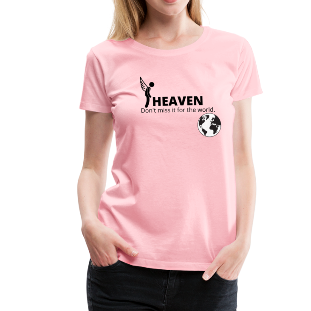 Heaven, Don't Miss It... Women’s Premium T-Shirt - pink