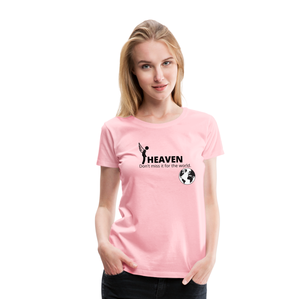 Heaven, Don't Miss It... Women’s Premium T-Shirt - pink