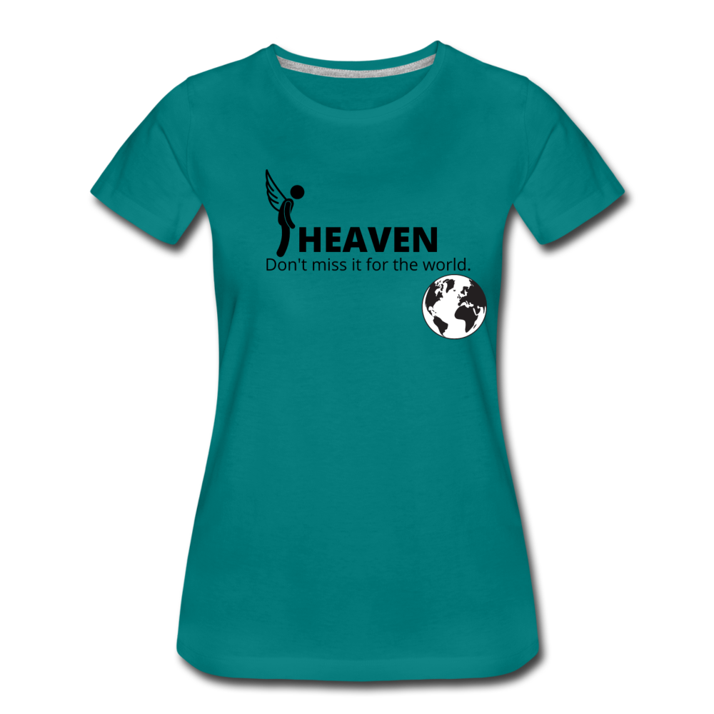 Heaven, Don't Miss It... Women’s Premium T-Shirt - teal