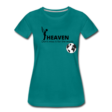 Load image into Gallery viewer, Heaven, Don&#39;t Miss It... Women’s Premium T-Shirt - teal
