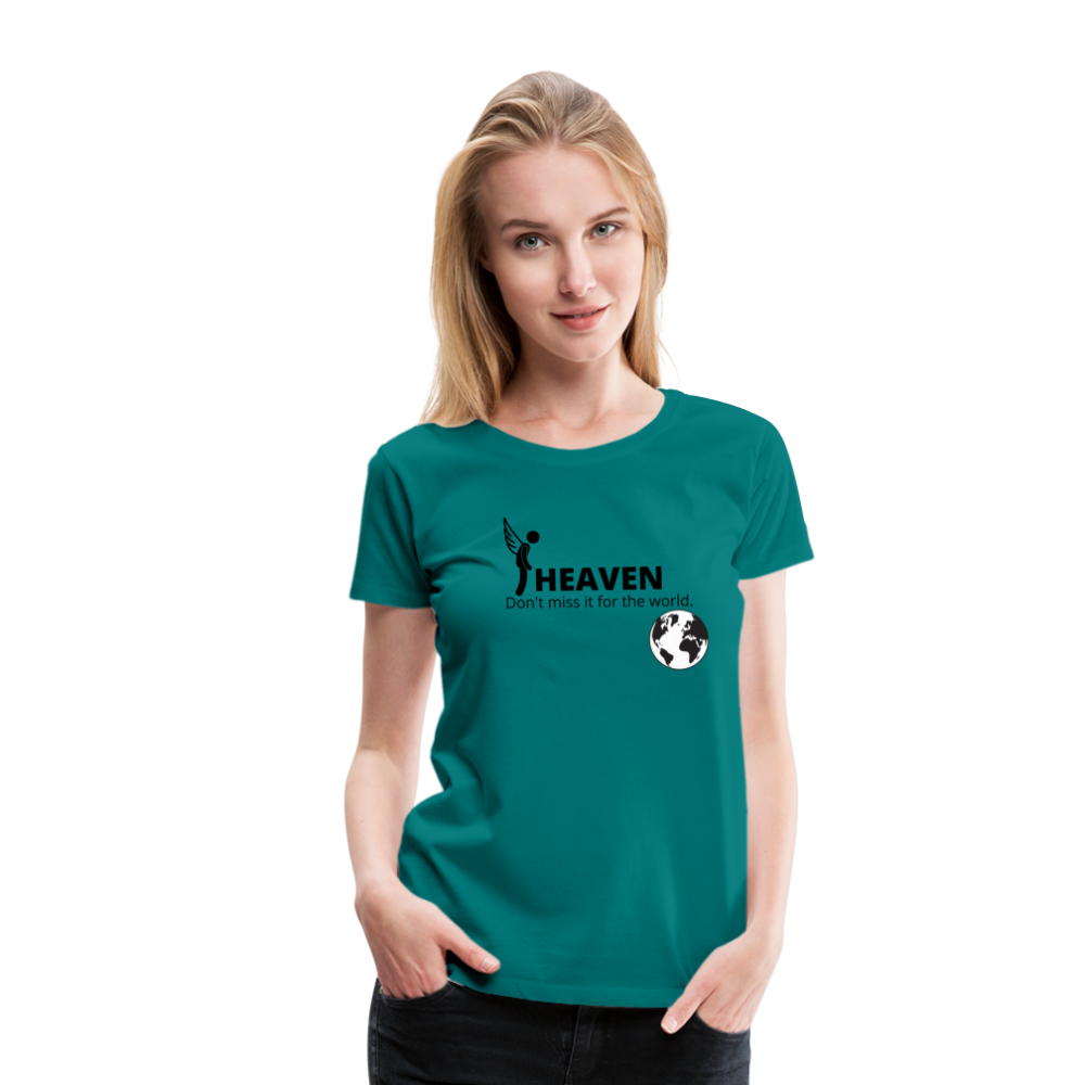 Heaven, Don't Miss It... Women’s Premium T-Shirt - teal