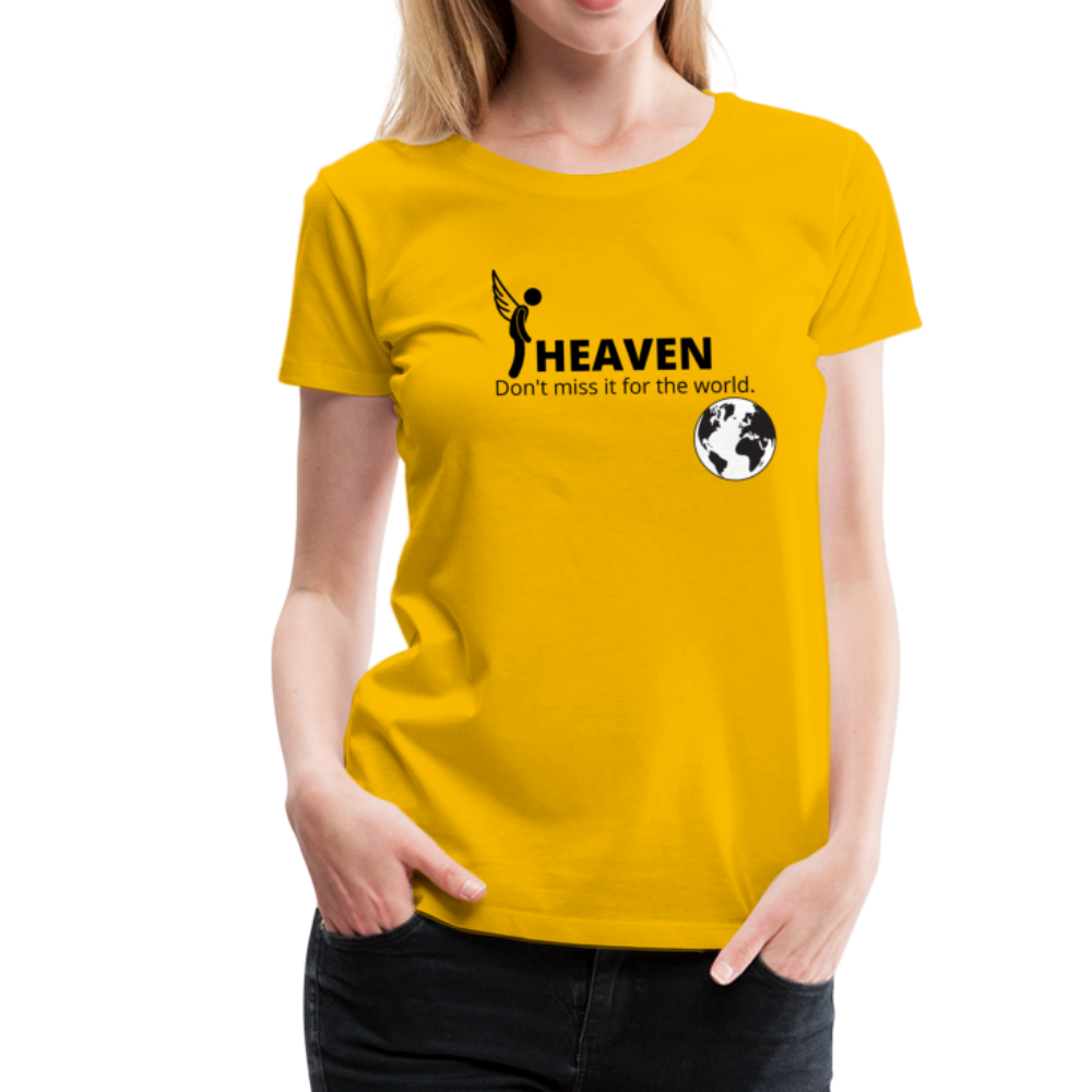 Heaven, Don't Miss It... Women’s Premium T-Shirt - sun yellow