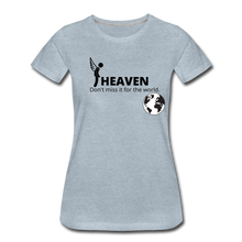 Load image into Gallery viewer, Heaven, Don&#39;t Miss It... Women’s Premium T-Shirt - heather ice blue
