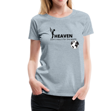 Load image into Gallery viewer, Heaven, Don&#39;t Miss It... Women’s Premium T-Shirt - heather ice blue
