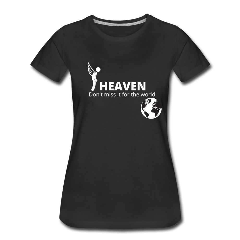 Heaven, Don't Miss It... Women’s Premium T-Shirt - black