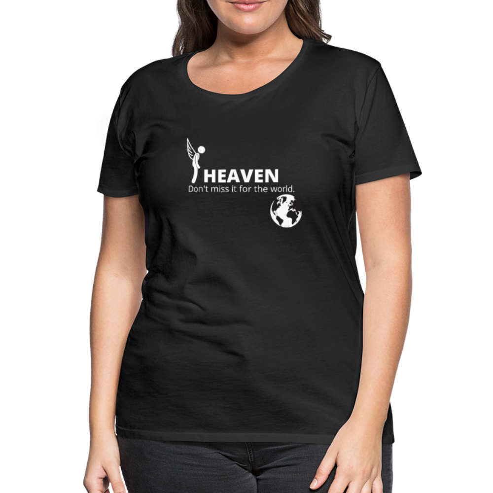 Heaven, Don't Miss It... Women’s Premium T-Shirt - black
