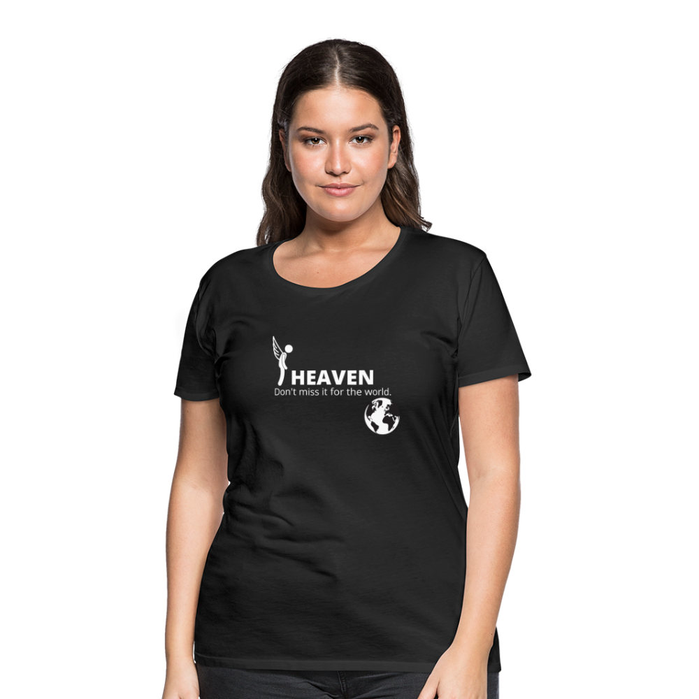 Heaven, Don't Miss It... Women’s Premium T-Shirt - black