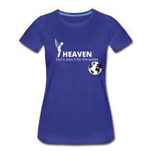 Load image into Gallery viewer, Heaven, Don&#39;t Miss It... Women’s Premium T-Shirt - royal blue
