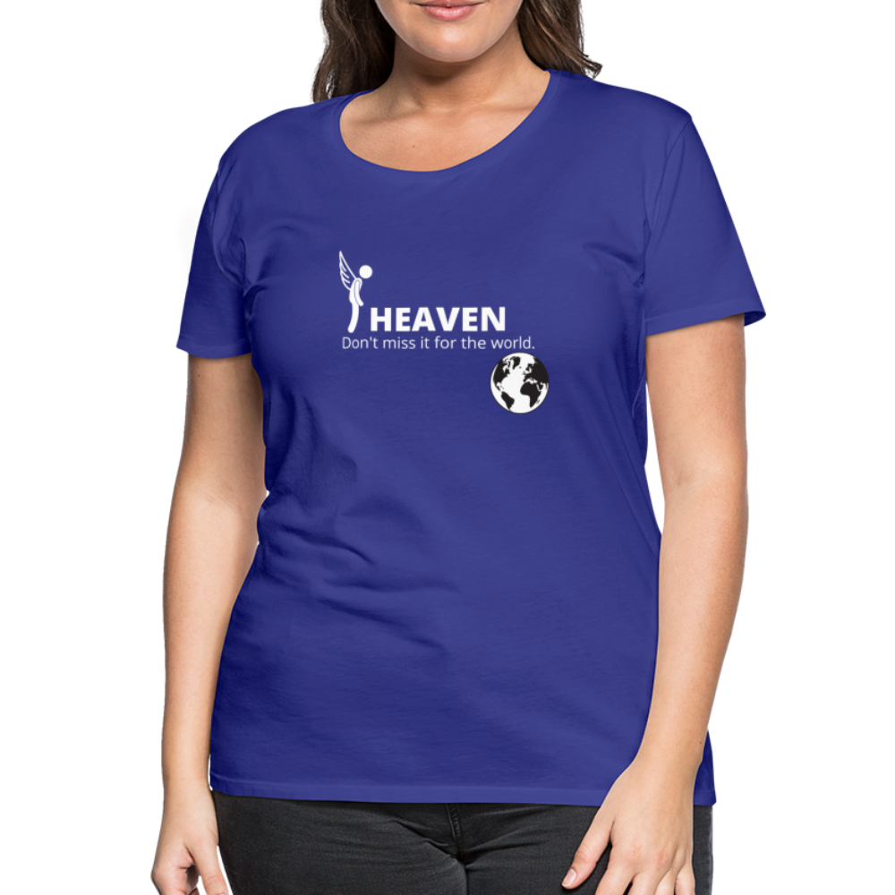 Heaven, Don't Miss It... Women’s Premium T-Shirt - royal blue