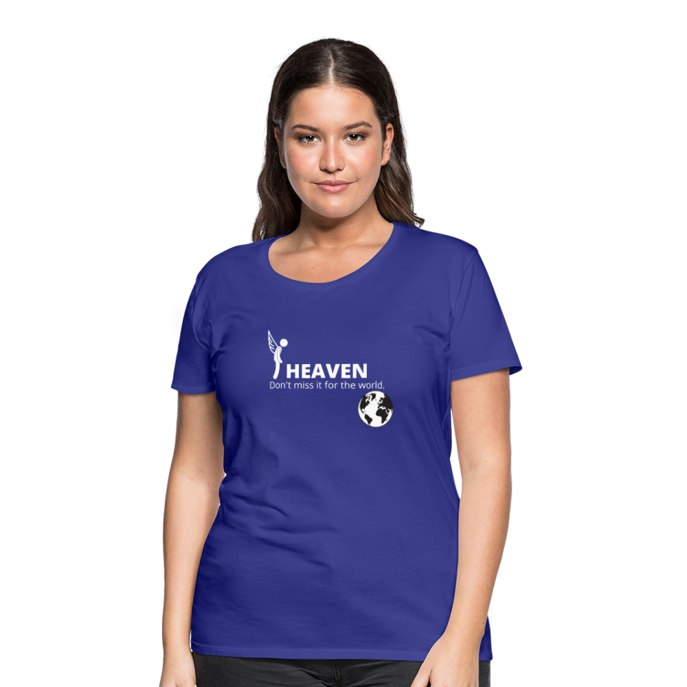 Heaven, Don't Miss It... Women’s Premium T-Shirt - royal blue