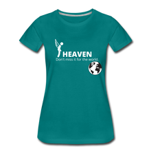 Load image into Gallery viewer, Heaven, Don&#39;t Miss It... Women’s Premium T-Shirt - teal
