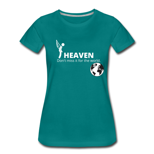 Heaven, Don't Miss It... Women’s Premium T-Shirt - teal