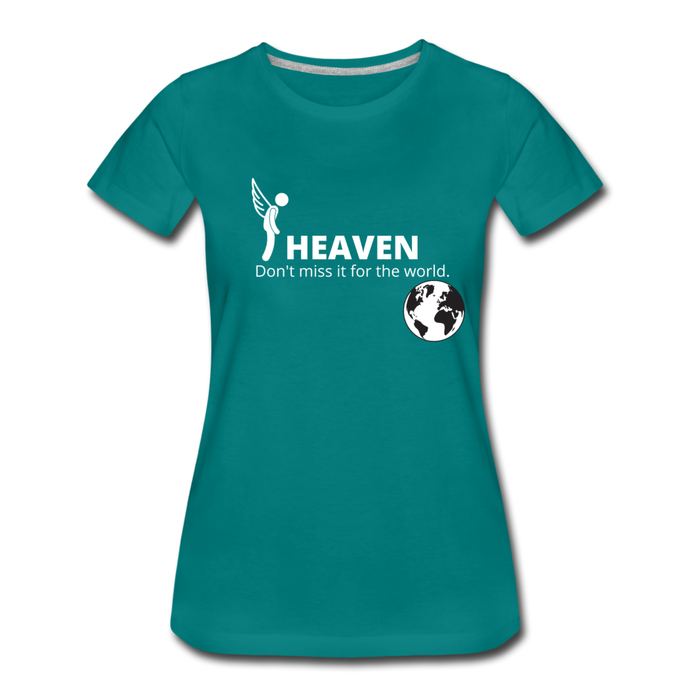 Heaven, Don't Miss It... Women’s Premium T-Shirt - teal
